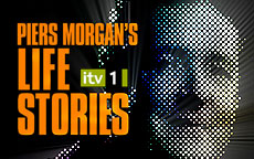 PIERS MORGANS LIFE STORIES - PIERS MORGANS LIFE STORIES -