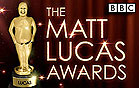 THE MATT LUCAS AWARDS - BBC