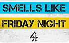 SMELLS LIKE FRIDAY NIGHT - CHANNEL 4