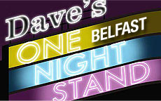 DAVES ONE NIGHT STAND - BELFAST