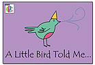 A Little Bird Told Me...